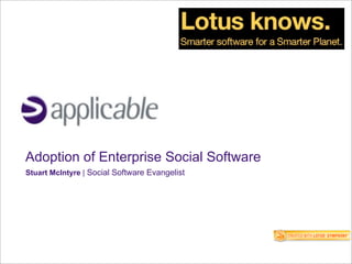 Adoption of Enterprise Social Software
Stuart McIntyre | Social Software Evangelist
 