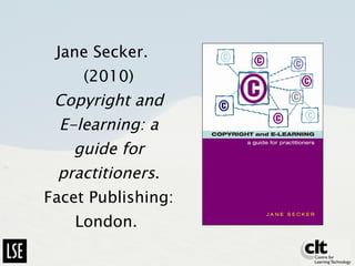Jane Secker. (2010)  Copyright and E-learning: a guide for practitioners . Facet Publishing: London.  Chapter Five 