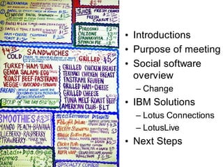 • Introductions
• Purpose of meeting
• Social software
  overview
  – Change
• IBM Solutions
  – Lotus Connections
  – Lot...