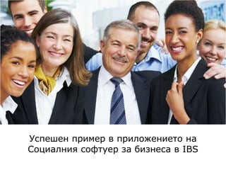 Успешен пример в приложението на
Социалния софтуер за бизнеса в IBS
 
