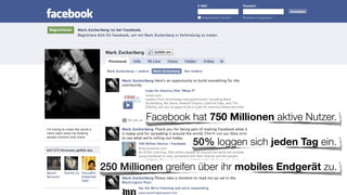 Facebook hat 750 Millionen aktive Nutzer.

                   50% loggen sich jeden Tag ein.

250 Millionen greifen über ihr mobiles Endgerät zu.
                                      Quellenangabe
 