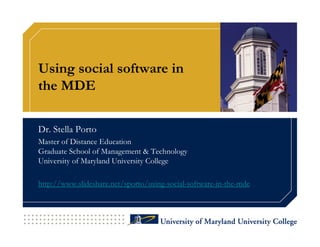 Using social software in
the MDE

Dr. Stella Porto
Master of Distance Education
Graduate School of Management & Technology
University of Maryland University College

http://www.slideshare.net/sporto/using-social-software-in-the-mde
 