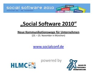 „Social Software 2010“ .Neue Kommunikationswege für Unternehmen(23. – 25. November in München)www.socialconf.de poweredby 