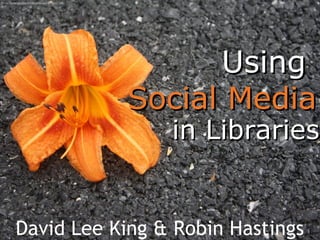 Using  Social Media David Lee King & Robin Hastings in Libraries flickr.com/photos/mlibrarianus/3770023369/ 