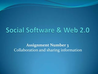Social Software & Web 2.0 Assignment Number 3  Collaboration and sharing information 