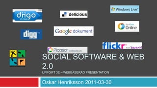 Social Software & Web 2.0Uppgift 3e – Webbaserad presentation Oskar Henriksson 2011-03-30 
