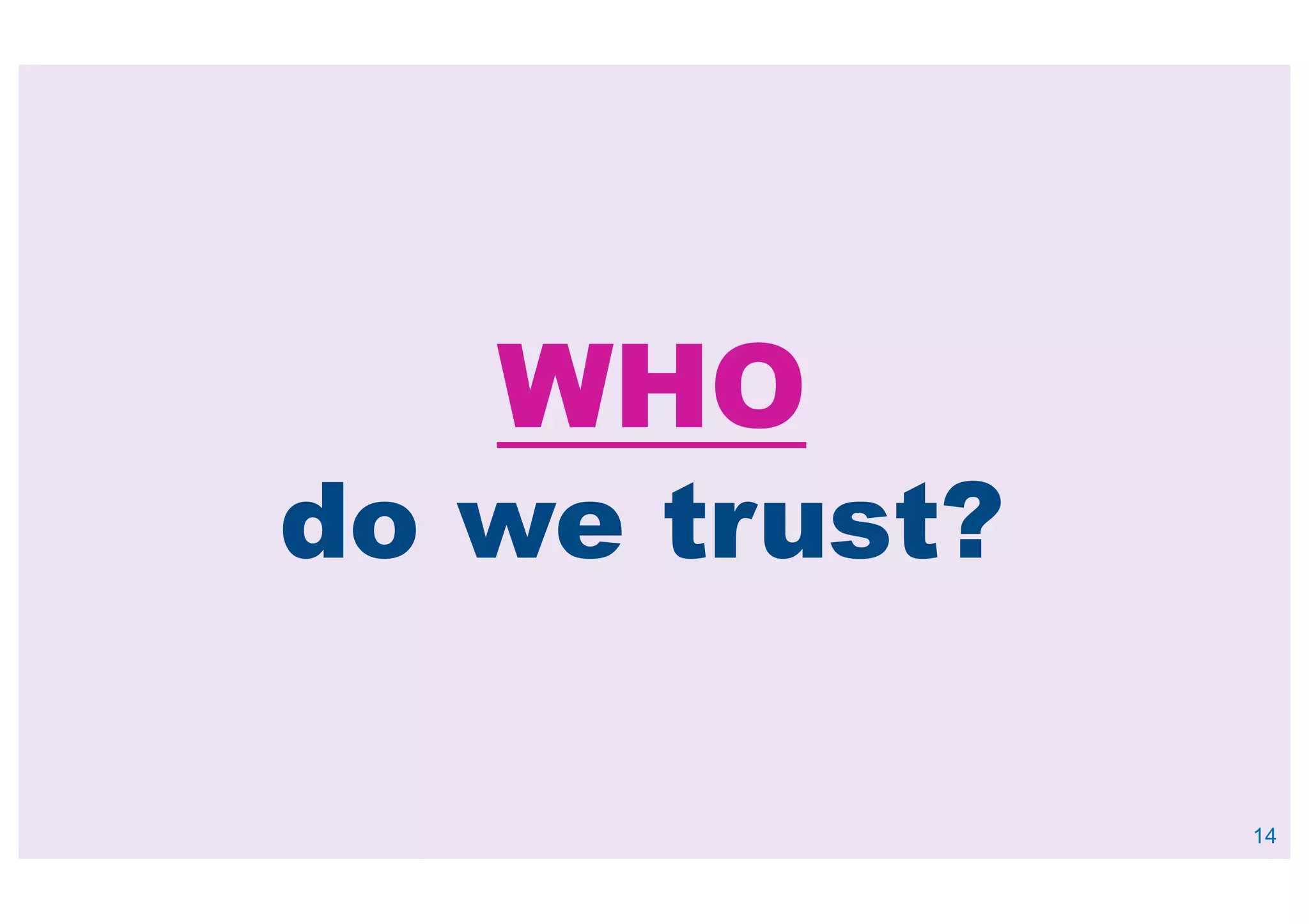 WHO
do we trust?
14
 