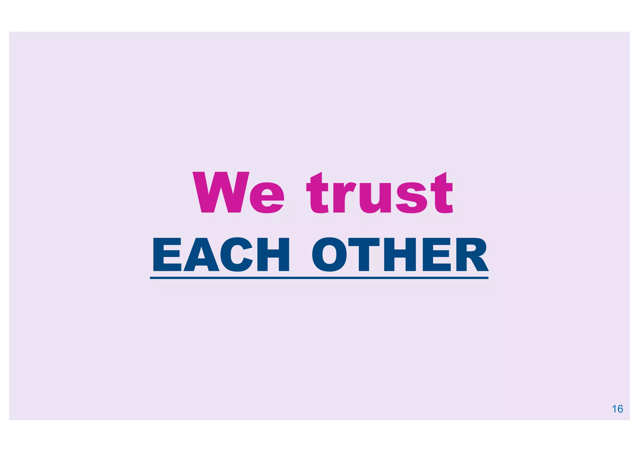 We trust
EACH OTHER
16
 