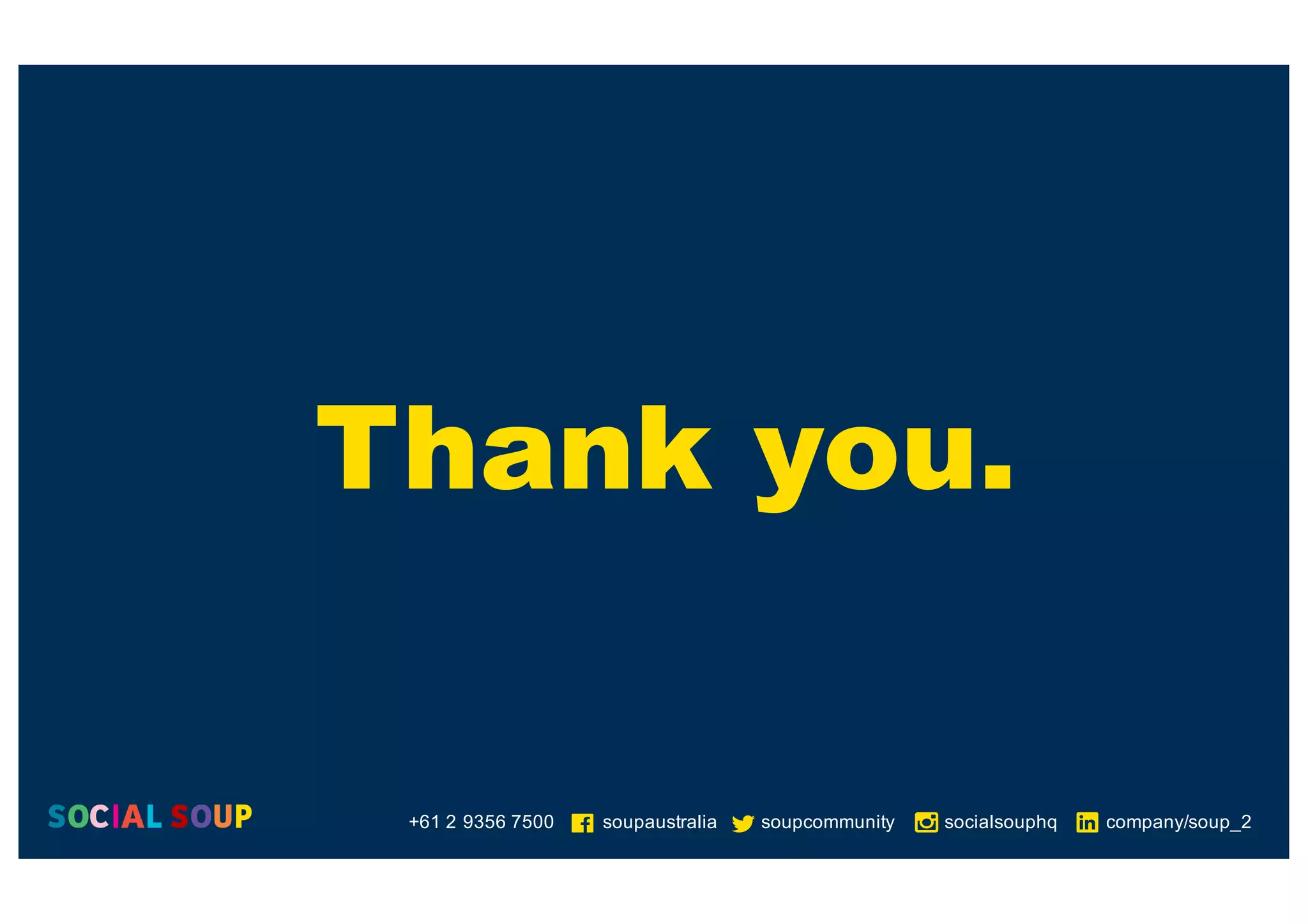 Thank you.
+61  2  9356  7500                  soupaustralia soupcommunity socialsouphq company/soup_2
 