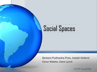 Social Spaces

Barbara Pudlowska Pires, Joseph Holland
Conor Walshe, Daire Lynch
CS3107 Group Wiki

 