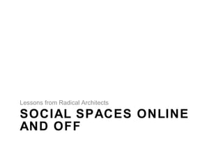 SOCIAL SPACES ONLINE  AND OFF ,[object Object]