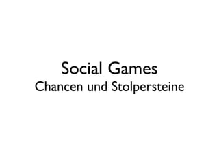 Social Games
Chancen und Stolpersteine
 