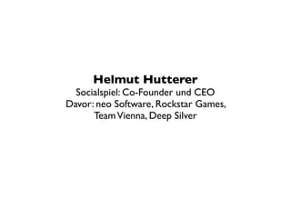 Helmut Hutterer
  Socialspiel: Co-Founder und CEO
Davor: neo Software, Rockstar Games,
      Team Vienna, Deep Silver
 