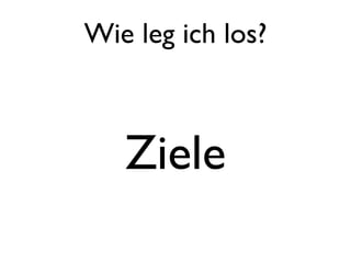 Wie leg ich los?



   Ziele
 