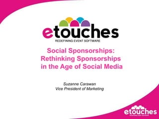 Simplifying meetings and events execution Social Sponsorships: Rethinking Sponsorships in the Age of Social Media Suzanne CarawanVice President of Marketing 