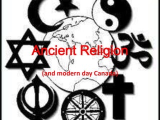 Ancient Religion
 (and modern day Canada)
 