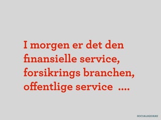 I morgen er det den
ﬁnansielle service,
forsikrings branchen,
oﬀentlige service ....
 
