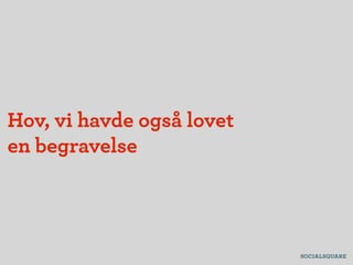 Hov, vi havde også lovet
en begravelse
 