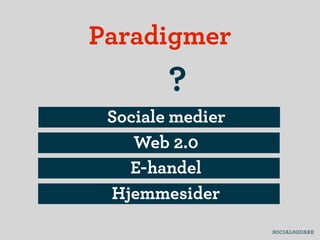 Paradigmer
        ?
 Sociale medier
    Web 2.0
   E-handel
 Hjemmesider
 