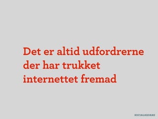 Det er altid udfordrerne
der har trukket
internettet fremad
 