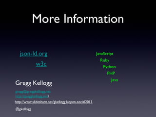 RDF 
{
"@context": "http://json-ld.org/contexts/person",
"@id": "http://greggkellogg.net/foaf#me",
"@type": "Person",
"na...