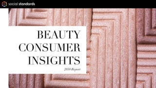 BEAUTY
CONSUMER
INSIGHTS
2018 Report
 