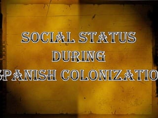 Social Statusduring  Spanish Colonization 