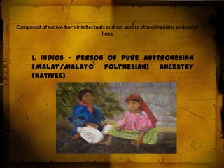 Ilustrados- (Spanish for "erudite," "learned," or "enlightened ones"). constituted the Filipino educated class during the Spanish colonial period in the late 19th centuryThey were the middle class who were educated in Spanish and exposed to Spanish liberal and European nationalist ideals.