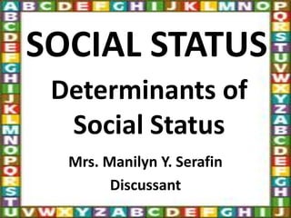 SOCIAL STATUS
Determinants of
Social Status
Mrs. Manilyn Y. Serafin
Discussant

 