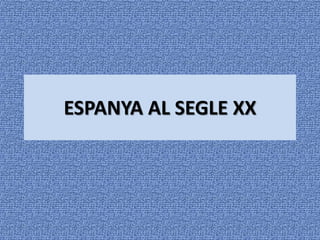 ESPANYA AL SEGLE XX
 