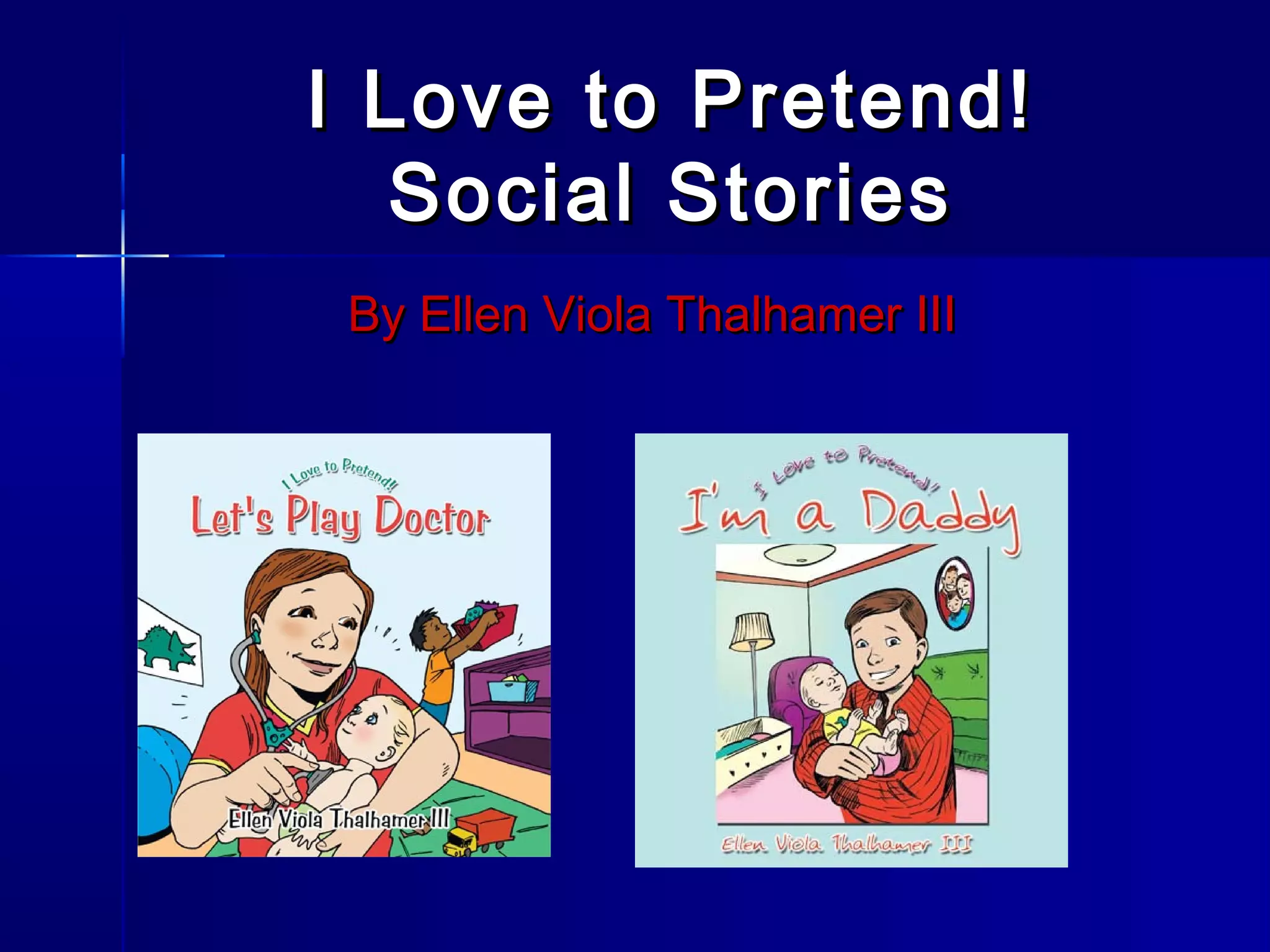 I Love to Pretend!
   Social Stories
 By Ellen Viola Thalhamer III
 