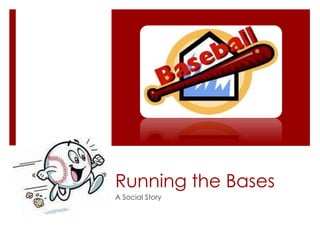 Running the Bases 
A Social Story 
 