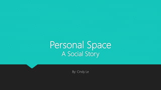 Personal Space
A Social Story
By: Cindy Le
 