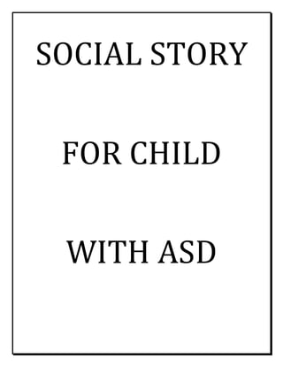SOCIAL STORY
FOR CHILD
WITH ASD
 