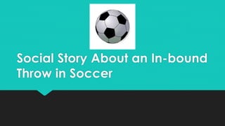 Social Story About an In-bound
Throw in Soccer
 
