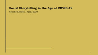 Social Storytelling in the Age of COVID-19
Charlie Kondek . April, 2020
1
 