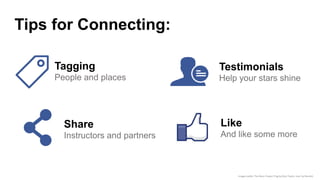 Tips for Connecting:
Like
And like some more
Testimonials
Help your stars shine
Tagging
People and places
Share
Instructors and partners
Image credits: The Noun Project (Tag by Bryn Taylor; User by Mundo)
 