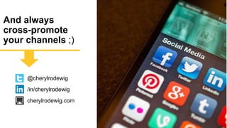 @cherylrodewig
/in/cherylrodewig
cherylrodewig.com
And always
cross-promote
your channels ;)
 