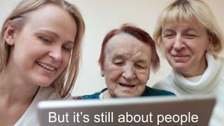 But it’s still about people
 