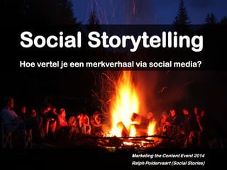 © Story Diggers
Brand Storytelling
Content Marketing Event 2014
Ralph Poldervaart
SOCIAL
STORYTELLING
Hoe vertel je een merkverhaal via social media?
 