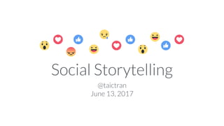 Social Storytelling
@taictran
June 13, 2017
 