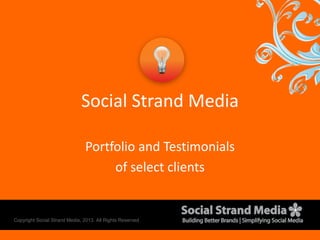 Social Strand Media 
Portfolio and Testimonials 
of select clients 
Copyright Social Strand Media, 2014. All Rights Reserved 
 