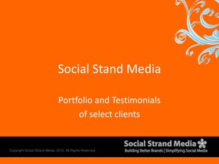 Social Stand Media

                               Portfolio and Testimonials
                                    of select clients


Copyright Social Strand Media, 2012. All Rights Reserved
 