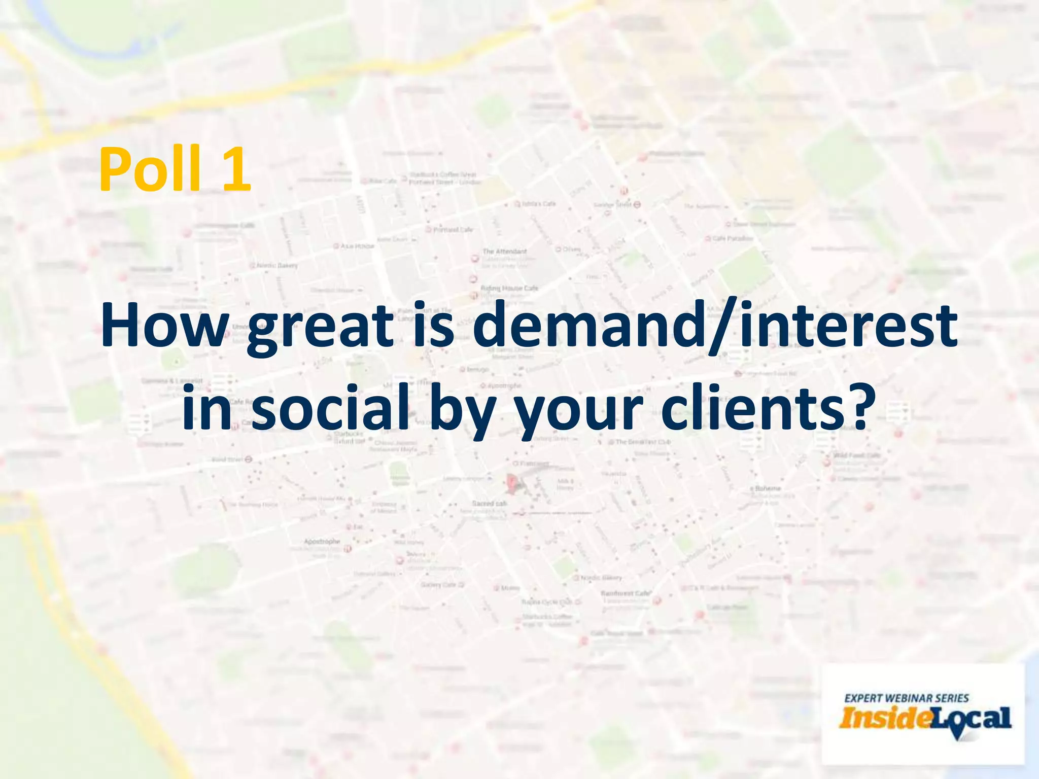 Poll 1
How great is demand/interest
in social by your clients?
 
