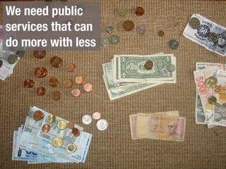 We need public
services that can
do more with less
 