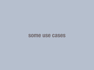 some use cases
 