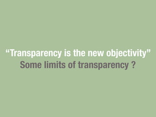 “Transparency is the new objectivity”
Some limits of transparency ?
 
