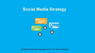 Social Media Strategy
All Rights Reserved| Copyright 2016 | Out There Strategies
 