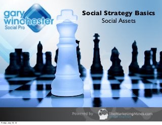 Social Strategy Basics
Social Assets
Friday, July 19, 13
 
