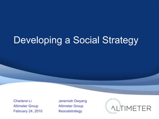 Developing a Social Strategy Charlene Li Altimeter Group February 24, 2010 1 Jeremiah Owyang Altimeter Group #socialstrategy 
